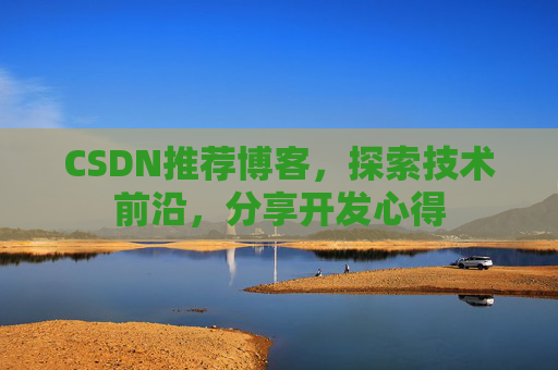 CSDN推荐博客，探索技术前沿，分享开发心得