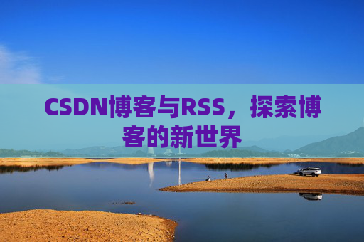 CSDN博客与RSS，探索博客的新世界