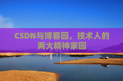 CSDN与博客园，技术人的两大精神家园