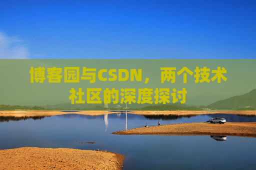 博客园与CSDN，两个技术社区的深度探讨