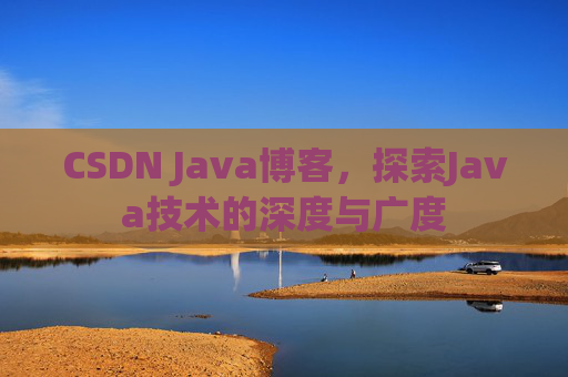 CSDN Java博客，探索Java技术的深度与广度